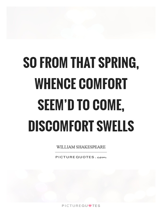 So from that spring, whence comfort seem'd to come, discomfort swells Picture Quote #1