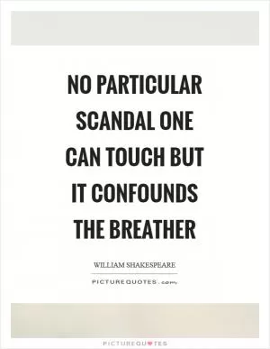 No particular scandal one can touch but it confounds the breather Picture Quote #1