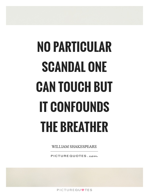 No particular scandal one can touch but it confounds the breather Picture Quote #1