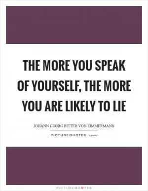 The more you speak of yourself, the more you are likely to lie Picture Quote #1
