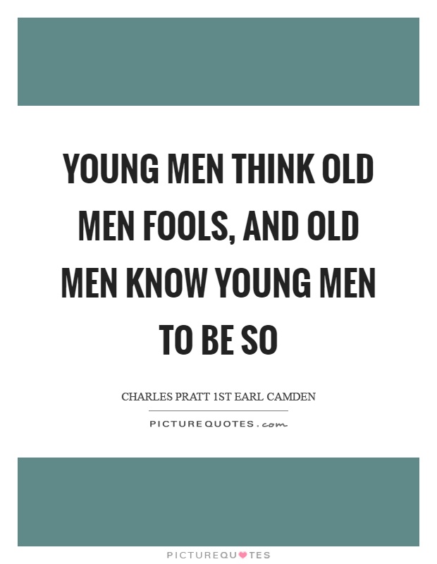 Young men think old men fools, and old men know young men to be so Picture Quote #1
