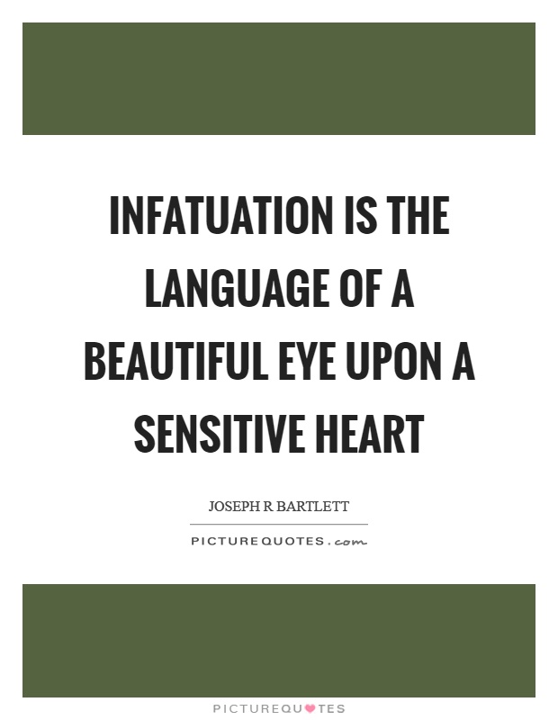 Infatuation is the language of a beautiful eye upon a sensitive heart Picture Quote #1