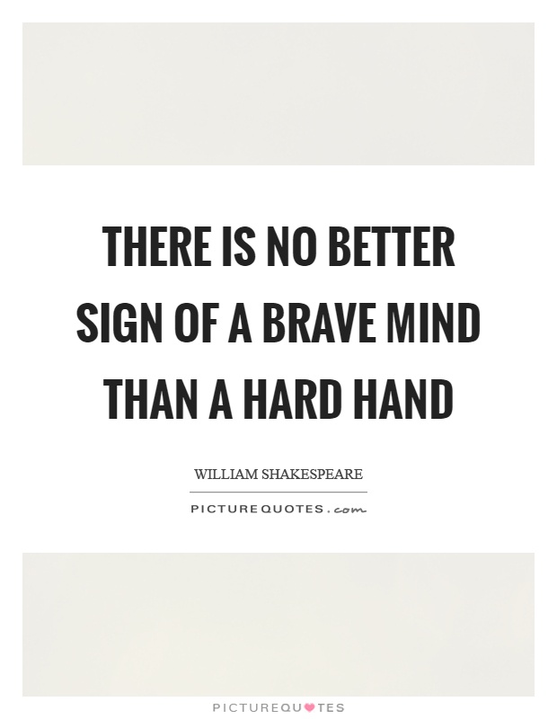 There is no better sign of a brave mind than a hard hand Picture Quote #1