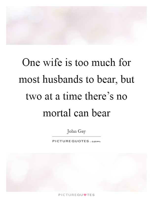 One wife is too much for most husbands to bear, but two at a time there's no mortal can bear Picture Quote #1