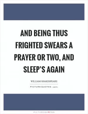 And being thus frighted swears a prayer or two, and sleep’s again Picture Quote #1