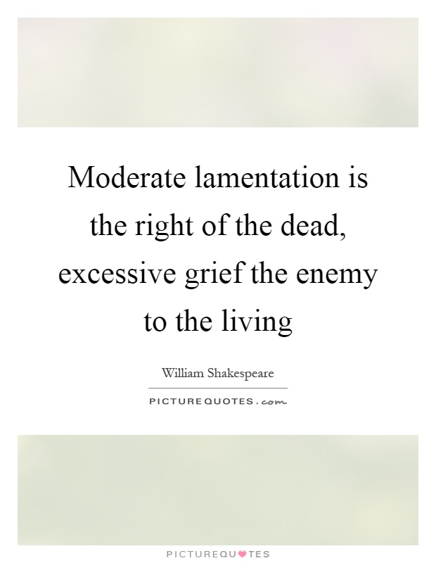 Moderate lamentation is the right of the dead, excessive grief the enemy to the living Picture Quote #1