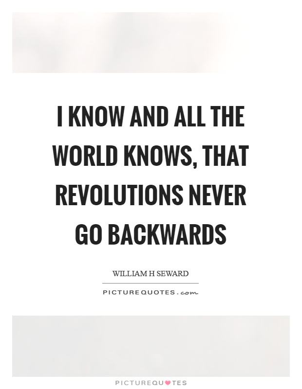I know and all the world knows, that revolutions never go backwards Picture Quote #1