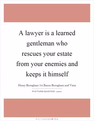 A lawyer is a learned gentleman who rescues your estate from your enemies and keeps it himself Picture Quote #1