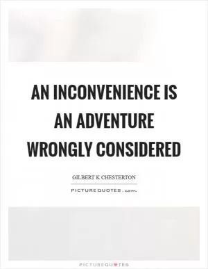 An inconvenience is an adventure wrongly considered Picture Quote #1