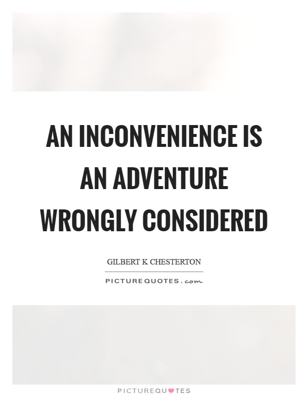 An inconvenience is an adventure wrongly considered Picture Quote #1