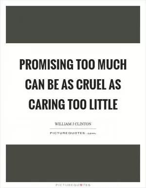 Promising too much can be as cruel as caring too little Picture Quote #1