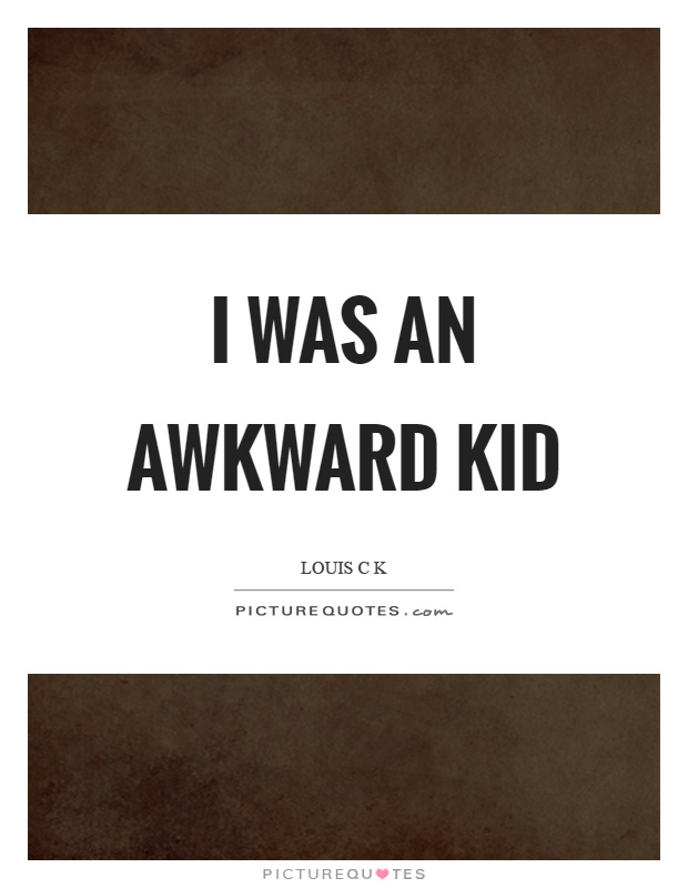 I was an awkward kid Picture Quote #1