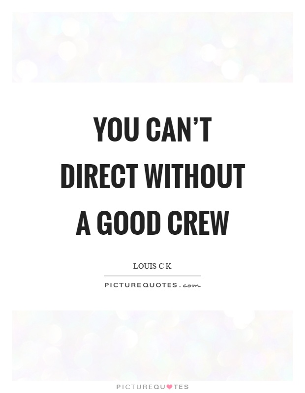 You can't direct without a good crew Picture Quote #1