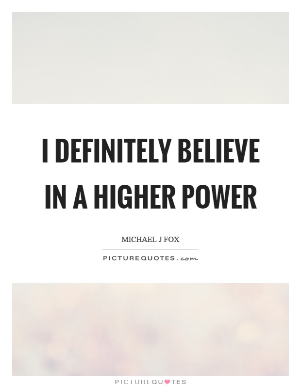 I definitely believe in a higher power Picture Quote #1
