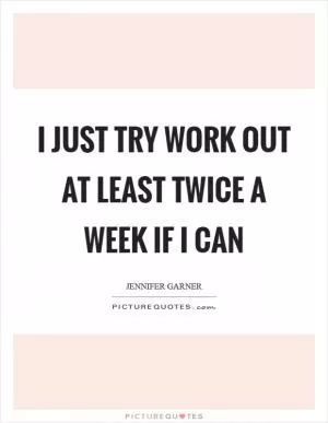 I just try work out at least twice a week if I can Picture Quote #1