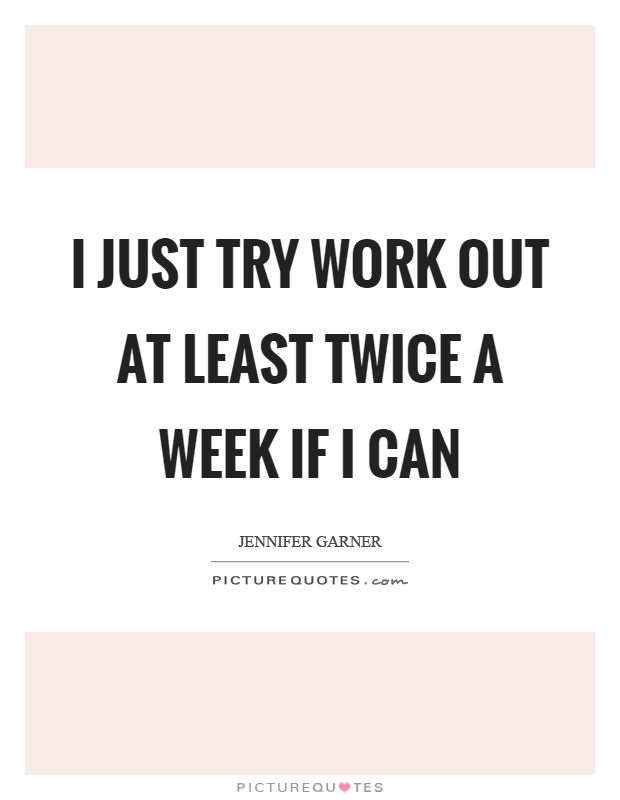 I just try work out at least twice a week if I can Picture Quote #1