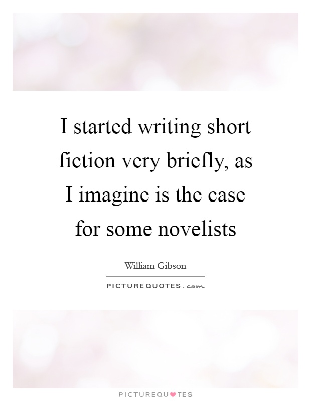 I started writing short fiction very briefly, as I imagine is the case for some novelists Picture Quote #1