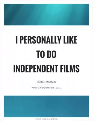 I personally like to do independent films Picture Quote #1