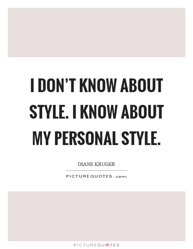 I don't know about style. I know about my personal style Picture Quote #1