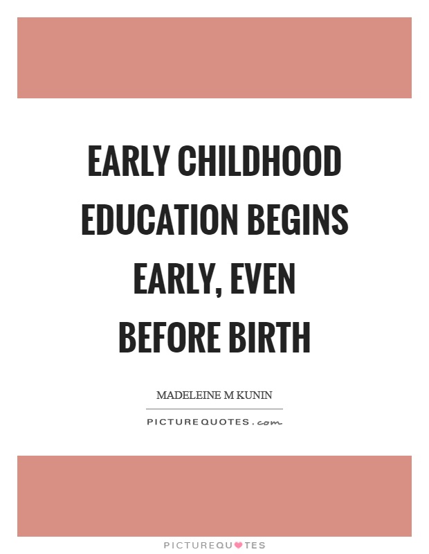 Early childhood education begins early, even before birth Picture Quote #1
