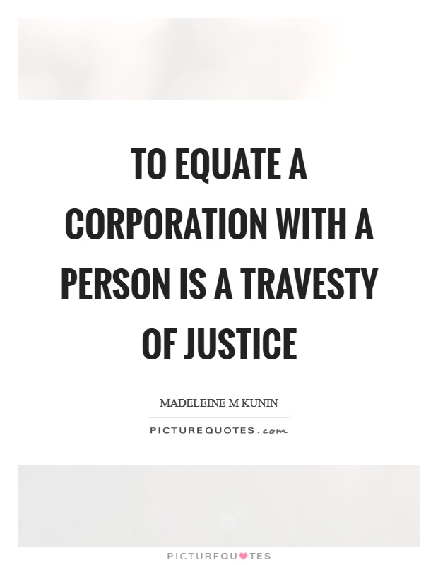 To equate a corporation with a person is a travesty of justice Picture Quote #1