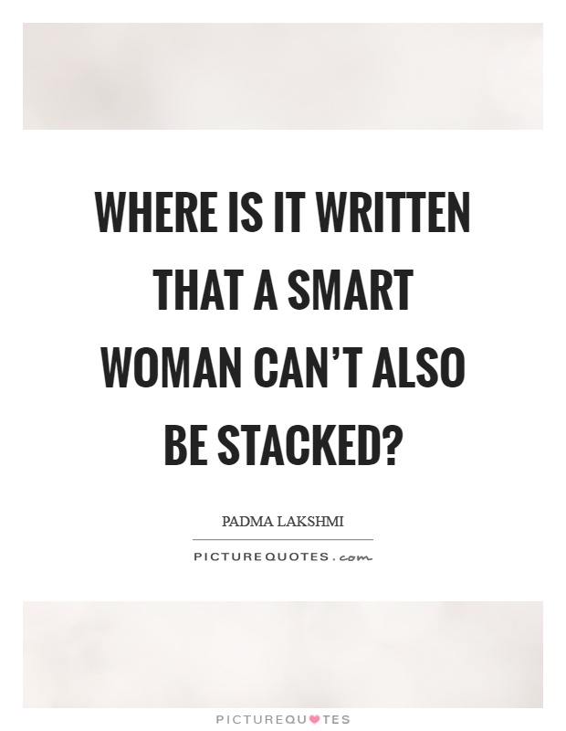 Where is it written that a smart woman can't also be stacked? Picture Quote #1