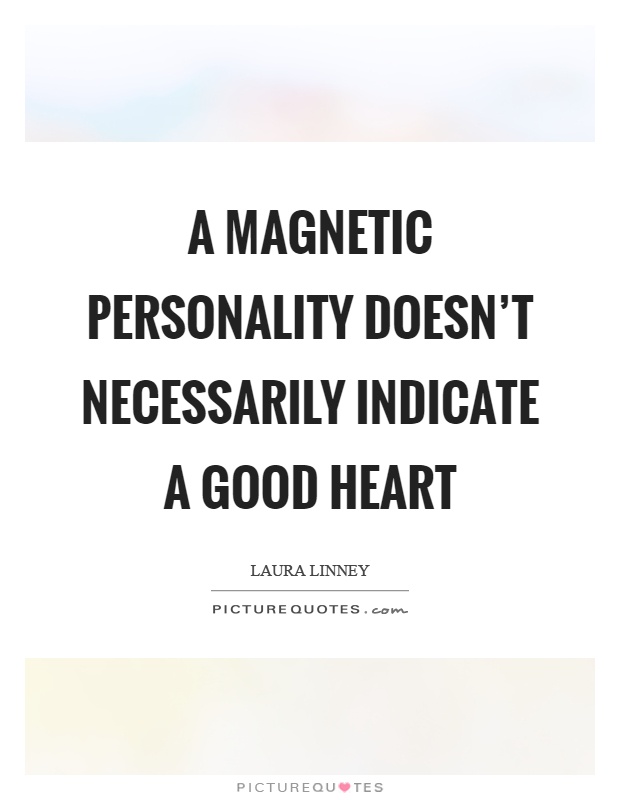 A magnetic personality doesn't necessarily indicate a good heart Picture Quote #1