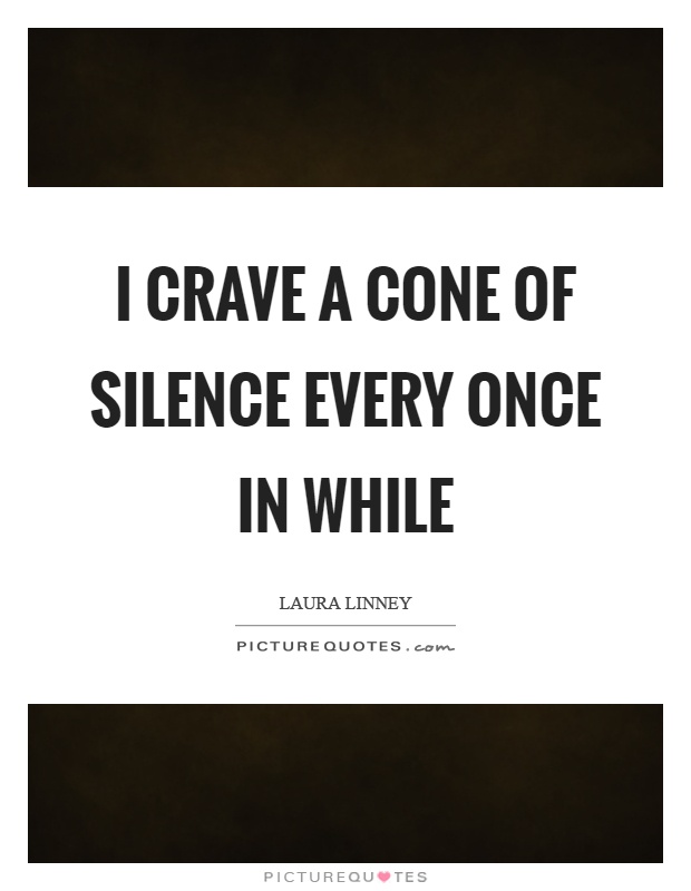 I crave a cone of silence every once in while Picture Quote #1