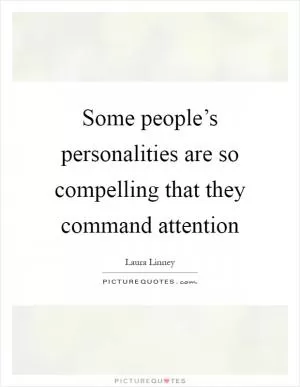 Some people’s personalities are so compelling that they command attention Picture Quote #1
