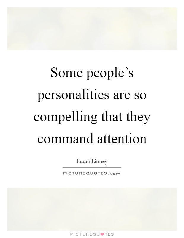 Some people's personalities are so compelling that they command attention Picture Quote #1