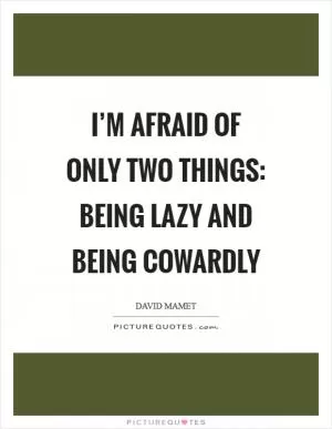 I’m afraid of only two things: being lazy and being cowardly Picture Quote #1