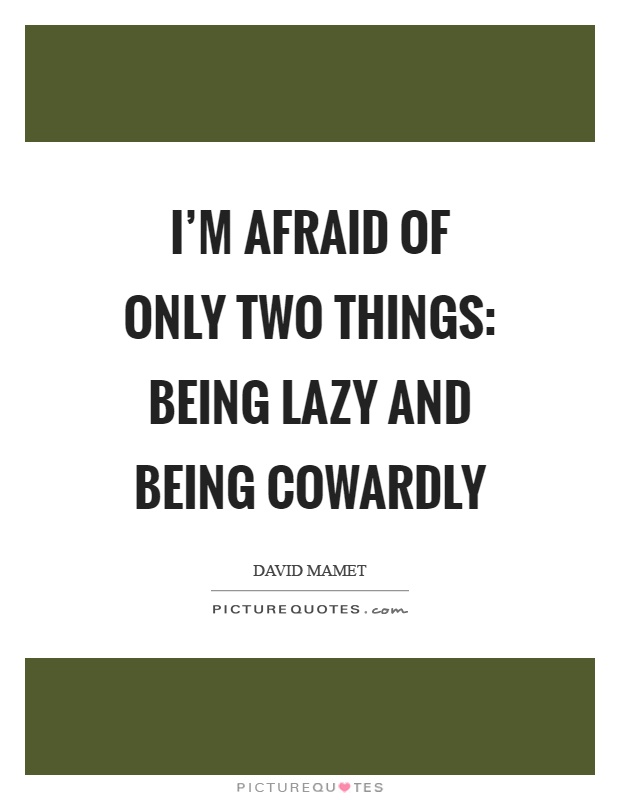 I'm afraid of only two things: being lazy and being cowardly Picture Quote #1