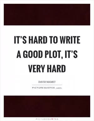 It’s hard to write a good plot, it’s very hard Picture Quote #1