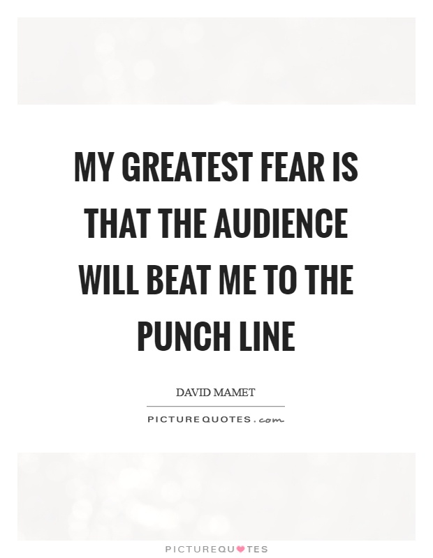 My greatest fear is that the audience will beat me to the punch line Picture Quote #1