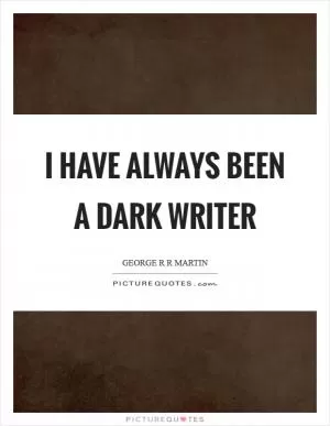 I have always been a dark writer Picture Quote #1
