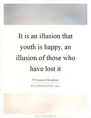 It is an illusion that youth is happy, an illusion of those who have lost it Picture Quote #1