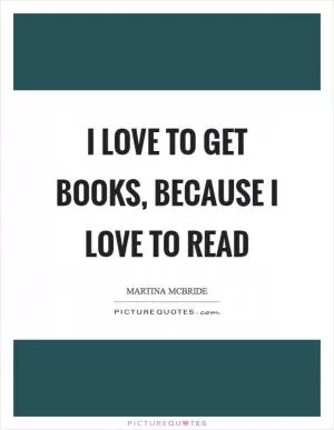I love to get books, because I love to read Picture Quote #1