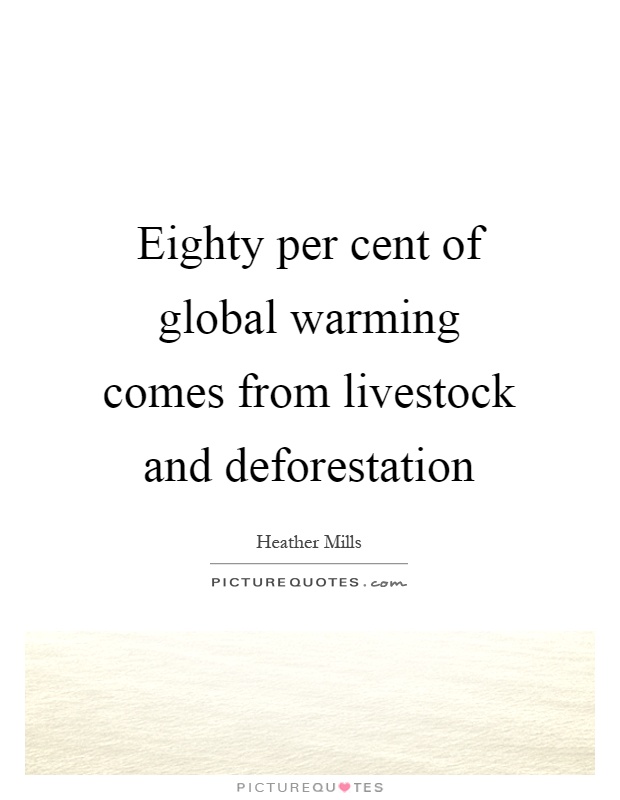 Eighty per cent of global warming comes from livestock and deforestation Picture Quote #1