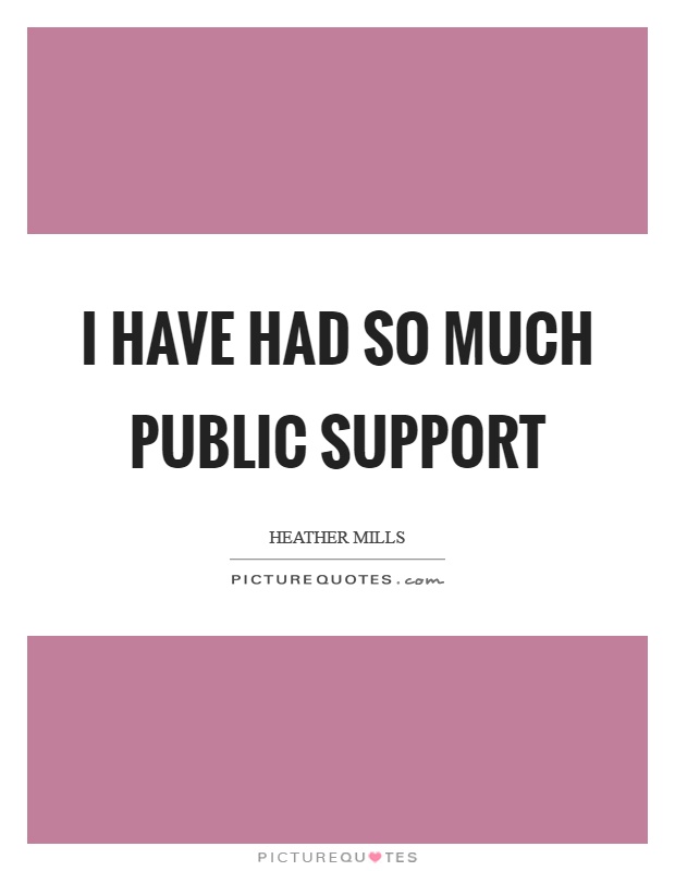 I have had so much public support Picture Quote #1