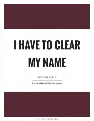I have to clear my name Picture Quote #1