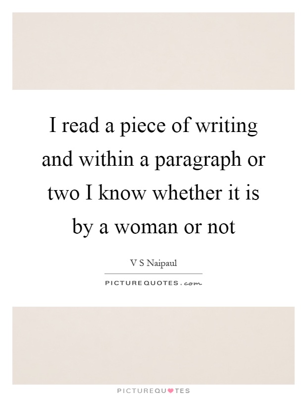 I read a piece of writing and within a paragraph or two I know whether it is by a woman or not Picture Quote #1