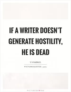 If a writer doesn’t generate hostility, he is dead Picture Quote #1