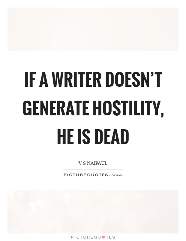 If a writer doesn't generate hostility, he is dead Picture Quote #1