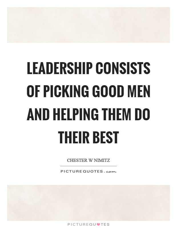 Leadership consists of picking good men and helping them do their best Picture Quote #1
