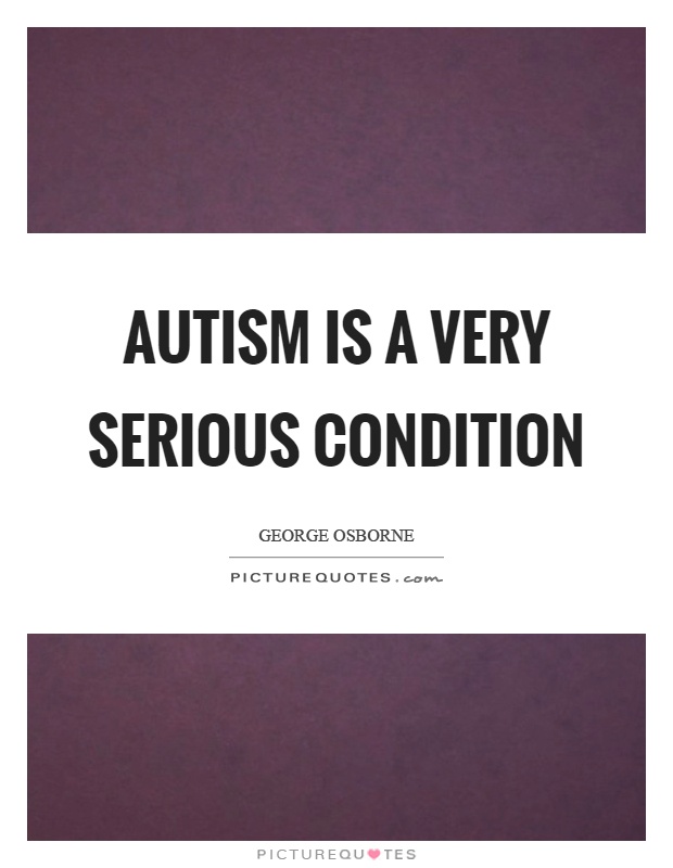 Autism is a very serious condition Picture Quote #1
