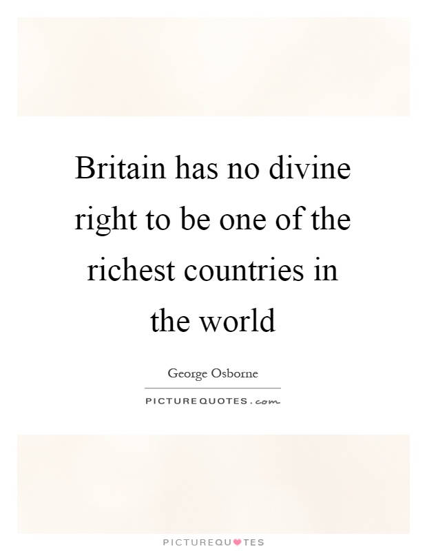 Britain has no divine right to be one of the richest countries in the world Picture Quote #1