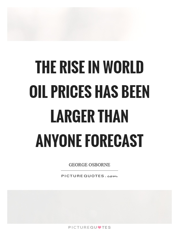 The rise in world oil prices has been larger than anyone forecast Picture Quote #1