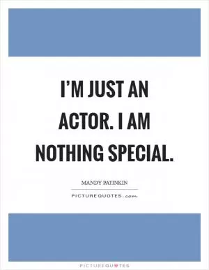 I’m just an actor. I am nothing special Picture Quote #1