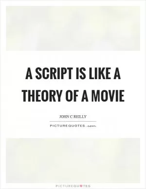A script is like a theory of a movie Picture Quote #1