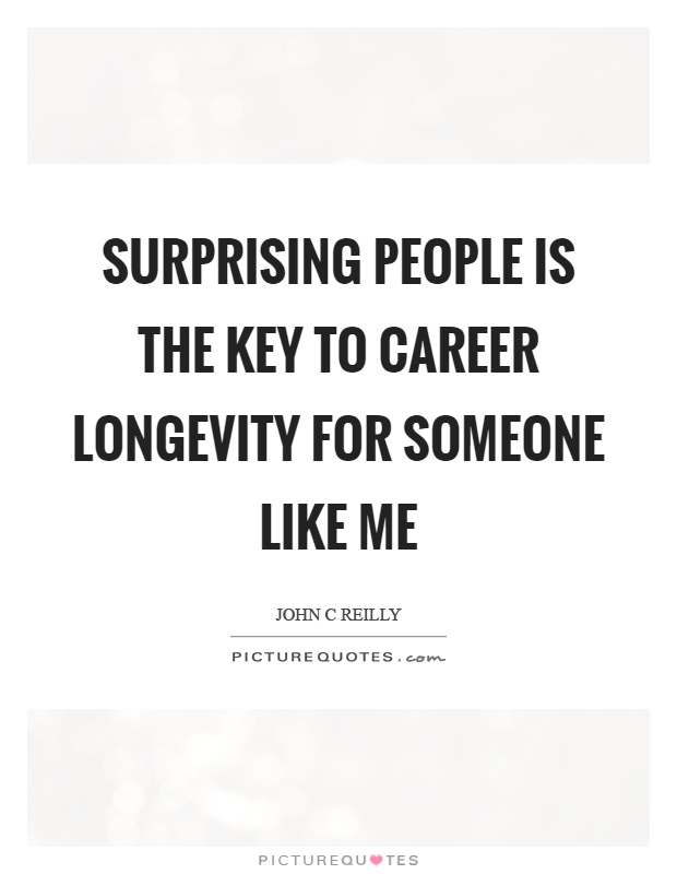 Surprising people is the key to career longevity for someone like me Picture Quote #1